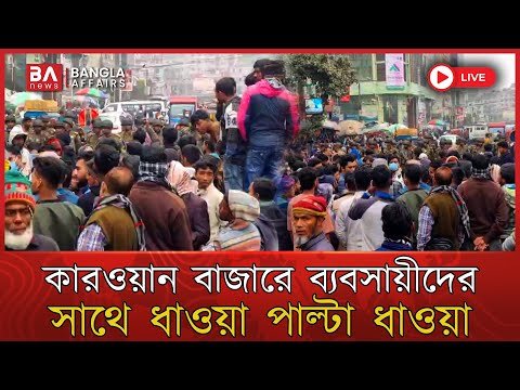LIVE🔴 | কারওয়ান বাজারে ব্যবসায়ীদের সাথে ধা'ওয়া পাল্টা ধা'ওয়া | Karwan Bazar